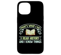 Thats What I Do I Read History and I Know Things Book Reader Carcasa para iPhone 15