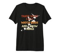That's What I Do I Watch Birds and I Know Things Camiseta Premium