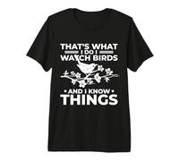 That's What I Do I Watch Birds and I Know Things Camiseta Premium