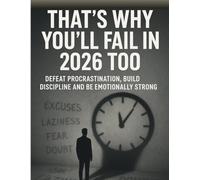 That's Why You'll Fail in 2026 Too | Defeat Procrastination, Build Discipline and Be Emotionally strong: The Real Reason Your Goals, Habits and ... Wonderful New Year Gift For Your Loved Ones.