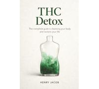 THC Detox: The Complete Guide to Cleansing Your Body and Reclaim Your Life