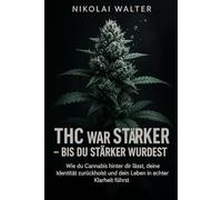 THC war Strärker - Bis du Stärker wurdest: Wie du Canncabis hinter die lässt, deine Identität zurückholst und dein Leben in echter Klarheit führst
