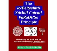 The א/BeReshIth Xóchitl Cuícatl PaRaDi/Se Principle: Recreativing the world with the missed but not missing originary sign