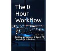 The 0 Hour Workflow: Building Autonomous AI Agent Teams for Your Business (AI Hub)