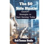 The $0 Side Hustle: ChatGPT Strategies to Start Earning Today