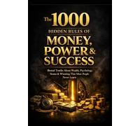 The 1,000 Hidden Rules of Money, Power & Success: Brutal Truths About Wealth, Psychology, Status & Winning That Most People Never Learn