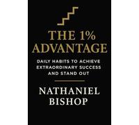 The 1% Advantage: Daily Habits to Achieve Extraordinary Success and Stand Out