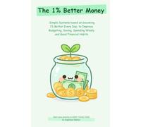 The 1% Better Money: Simple Systems based on becoming 1% Better Every Day, to Improve Budgeting, Saving, Spending Wisely and Good Financial Habits