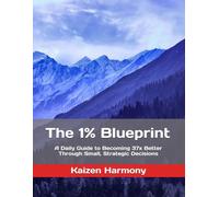 The 1% Blueprint: A Daily Guide to Becoming 37x Better Through Small, Strategic Decisions