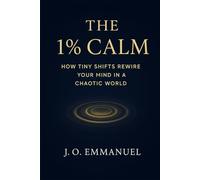 The 1% Calm: How Tiny Shifts Rewire Your Mind in a Chaotic World