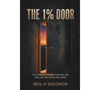 The 1% Door: The Hidden Systems Costing You the Life You Could Be Living