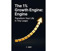 The 1% Growth Engine: Transform Your Life in Tiny Leaps