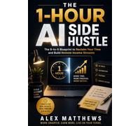 THE 1-HOUR AI SIDE HUSTLE: The 9-to-5 Blueprint to Reclaim Your Time and Build Remote Income Streams