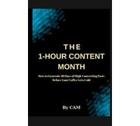 THE 1-HOUR CONTENT MONTH: Generate 30 Days of High-Converting Posts Before Your Coffee Gets Cold