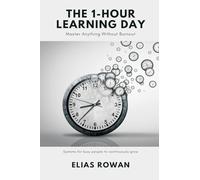 The 1-Hour Learning Day: Master Anything Without Burnout (Systems for busy people to continuously grow)