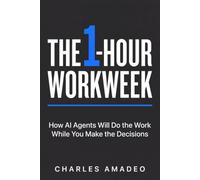 The 1-Hour Workweek: How AI Agents Will Do the Work While You Make the Decisions