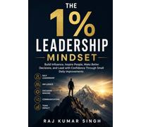 The 1% Leadership Mindset: Build Influence, Inspire Others, Make Better Decisions, and Lead with Confidence Through Small Daily Improvements (The 1% Series)