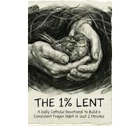 The 1% Lent: Find Peace in 2 Minutes A Day - A Catholic Devotional to Give Up Anxiety for 40 Days (The 1% Catholic Devotionals)