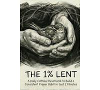 The 1% Lent: Find Peace in 2 Minutes A Day - A Catholic Devotional to Give Up Anxiety for 40 Days (The 1% Catholic Devotionals)