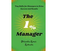 The 1% Manager: Tiny Shifts for Managers to Drive Success and Results