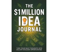 The $1 Million Idea Journal: Turn Your Daily Thoughts into Million Dollar Opportunities