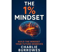 The 1% Mindset: Build the Mindset Your Future Deserves (The 1% Series)
