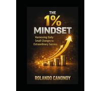 The 1% Mindset: Harnessing Daily Small Changes for Extraordinary Success