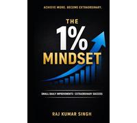 The 1% Mindset: How Small Daily Improvements Build Discipline, Master Focus, and Create Extraordinary Success (The 1% Success System)