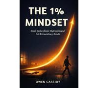 The 1% Mindset: Small Daily Choices That Compound Into Extraordinary Results