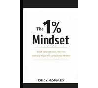 The 1% Mindset: Small Daily Decisions That Turn Ordinary People Into Extraordinary Winners