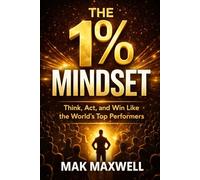 THE 1% MINDSET: Think, Act, and Win Like the World’s Top Performers