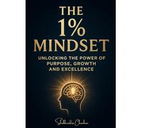 The 1% Mindset: Unlocking the Power of Purpose, Growth and Excellence