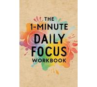 The 1-Minute Daily Focus Workbook: Quick Mindfulness Prompts to Reduce Stress, Boost Clarity, and Stay Grounded - For Busy Professionals