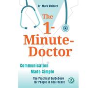 The 1-Minute-Doctor: Simply Better Communicating. The practical book for people in healthcare