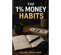 THE 1% MONEY HABITS: How to Stop Wasting Money, Build Smart Financial Habits, and Create Real Wealth-Even on a Low Income