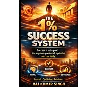 The 1% Success System: Build Powerful Systems, Multiply Results, and Design a High-Performance Life Through Small Daily Improvements