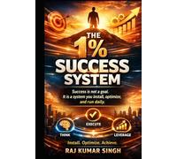 The 1% Success System: Build Powerful Systems, Multiply Results, and Design a High-Performance Life Through Small Daily Improvements