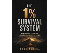 THE 1% SURVIVAL SYSTE: M How to Rebuild Your Life One Controlled Step at a Time
