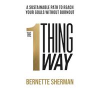 The 1-Thing Way: A Sustainable Path to Reach Your Goals Without Burnout
