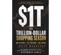 The $1 Trillion Shopping Season: How Black Friday, Cyber Monday, and Christmas Move Markets, Shape Consumer Behavior, and Create Billions in Wealth: 32 (Global Crisis Investing Series)