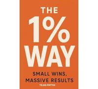 The 1% way: Small Wins, Massive Results: The Ultimate Guide to Consistency, Focus, and Momentum