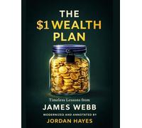 The $1 Wealth Plan: Timeless Lessons from James Webb: Micro-saving strategies for financial independence in the digital age (The Lost Finance Library)
