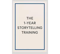 The 1-Year Storytelling Training: How to Persuade, Sell, and Inspire Through Stories