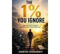 The 1% You Ignore: How Tiny Daily Choices Quietly Shape Your Entire Life