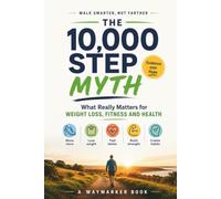 The 10,000 Step Myth: What Really Matters for Weight Loss, Fitness and Health (The Waymarker Walking Reset Series)