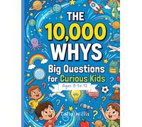 The 10,000 Whys: Big Questions and Amazing Answers for Curious Kids age 8-12