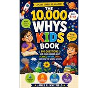 The 10,000 Whys Kids Book: Big Questions and Clear Answers About Science, Nature, Space, and How the World Works