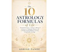 The 10 Astrology Formulas of Life: Decode Your Love, Career, Money, Karma, Soulmate Pattern, and Destiny Timing Without Learning Complicated Astrology (AAIS Astrology Formula Series)
