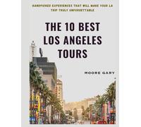 The 10 Best Los Angeles Tours: Handpicked Experiences That Will Make Your LA Trip Truly Unforgettable (The Ultimate Travel Collection by Moore Gary)