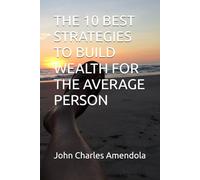 THE 10 BEST STRATEGIES TO BUILD WEALTH FOR THE AVERAGE PERSON